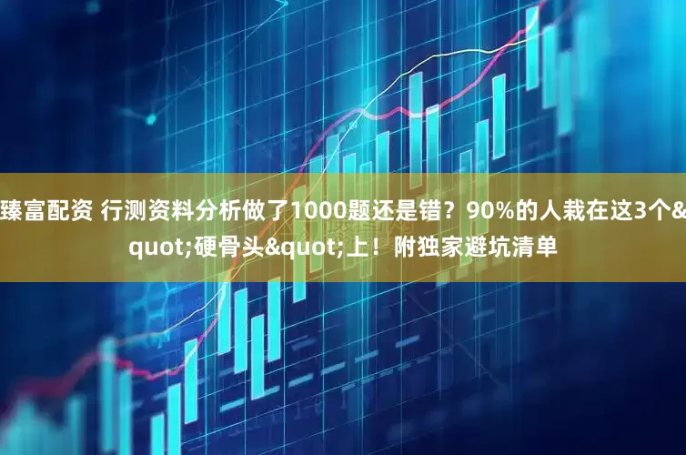 臻富配资 行测资料分析做了1000题还是错？90%的人栽在这3个"硬骨头"上！附独家避坑清单